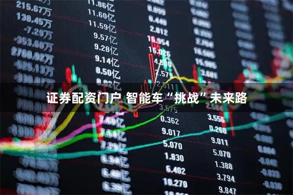证券配资门户 智能车“挑战”未来路